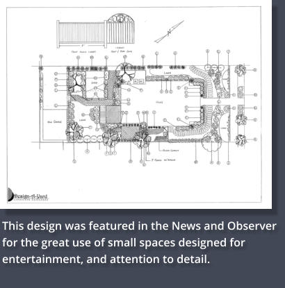 This design was featured in the News and Observer for the great use of small spaces designed for entertainment, and attention to detail.